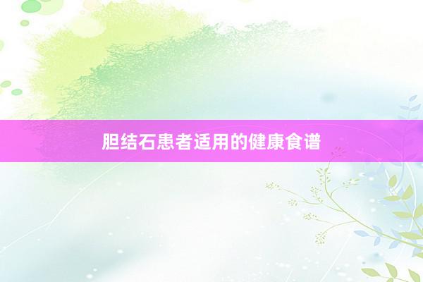 胆结石患者适用的健康食谱