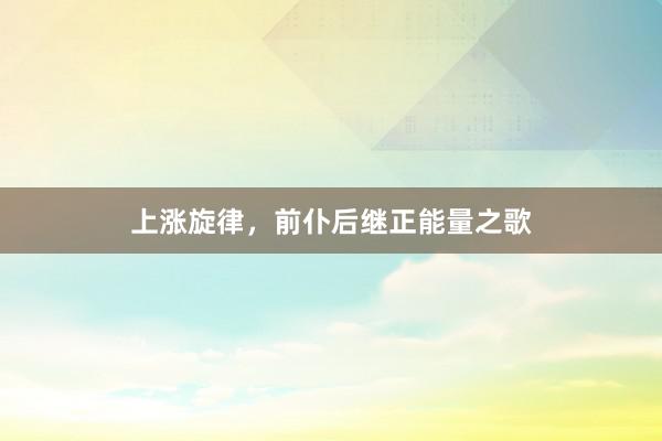 上涨旋律，前仆后继正能量之歌